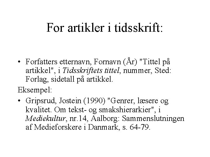 For artikler i tidsskrift: • Forfatters etternavn, Fornavn (År) "Tittel på artikkel", i Tidsskriftets For artikler i tidsskrift: • Forfatters etternavn, Fornavn (År) "Tittel på artikkel", i Tidsskriftets