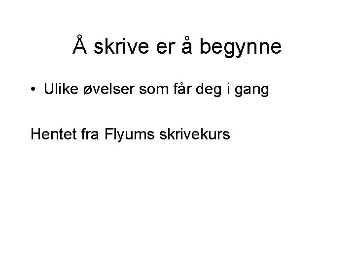 Å skrive er å begynne • Ulike øvelser som får deg i gang Hentet Å skrive er å begynne • Ulike øvelser som får deg i gang Hentet