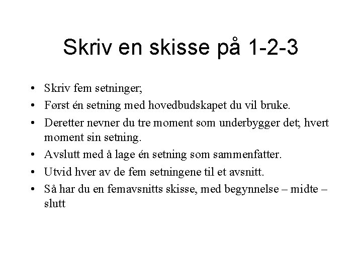 Skriv en skisse på 1 -2 -3 • Skriv fem setninger; • Først én Skriv en skisse på 1 -2 -3 • Skriv fem setninger; • Først én