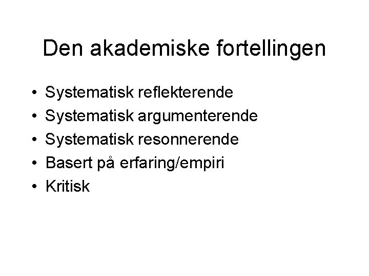 Den akademiske fortellingen • • • Systematisk reflekterende Systematisk argumenterende Systematisk resonnerende Basert på Den akademiske fortellingen • • • Systematisk reflekterende Systematisk argumenterende Systematisk resonnerende Basert på