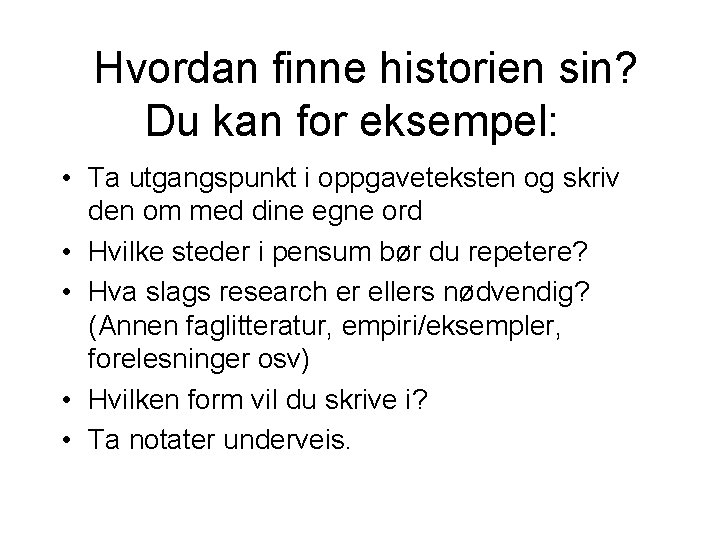 Hvordan finne historien sin? Du kan for eksempel: • Ta utgangspunkt i oppgaveteksten og Hvordan finne historien sin? Du kan for eksempel: • Ta utgangspunkt i oppgaveteksten og