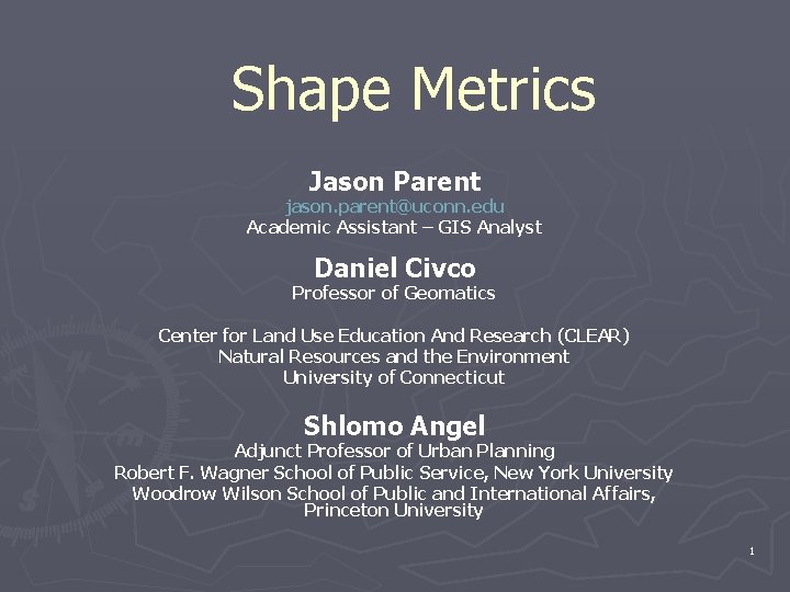 Shape Metrics Jason Parent jason. parent@uconn. edu Academic Assistant – GIS Analyst Daniel Civco