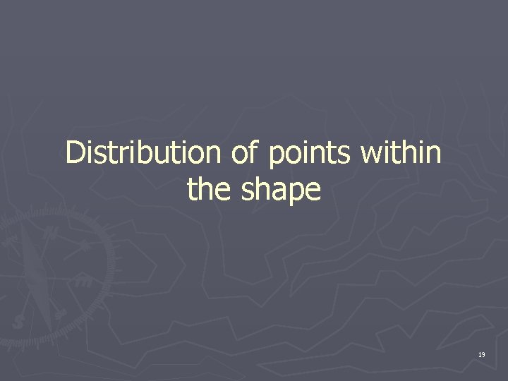 Distribution of points within the shape 19 