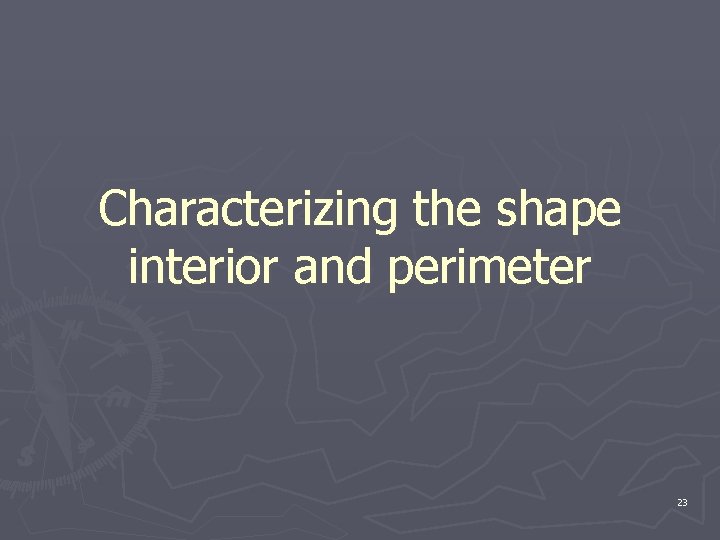 Characterizing the shape interior and perimeter 23 