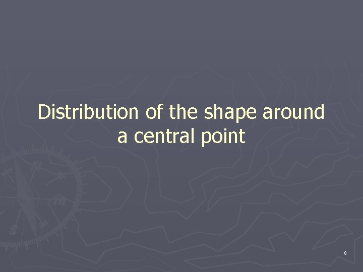 Distribution of the shape around a central point 8 