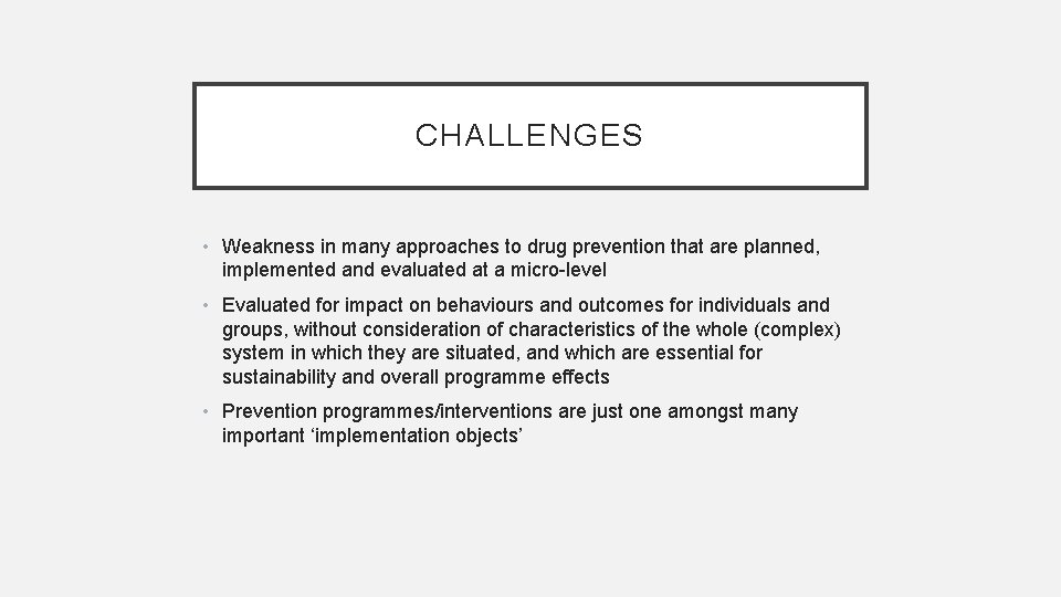 CHALLENGES • Weakness in many approaches to drug prevention that are planned, implemented and