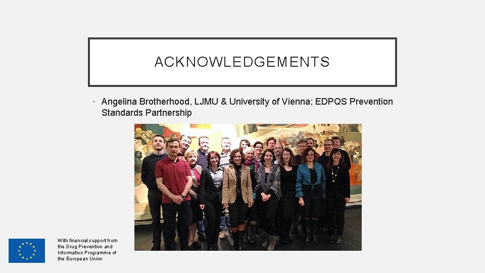ACKNOWLEDGEMENTS • Angelina Brotherhood, LJMU & University of Vienna; EDPQS Prevention Standards Partnership With