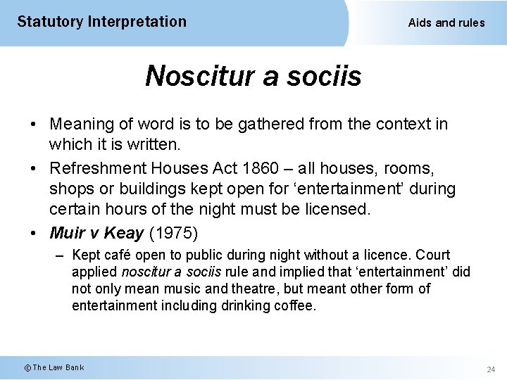 Statutory Interpretation Aids and rules Noscitur a sociis • Meaning of word is to