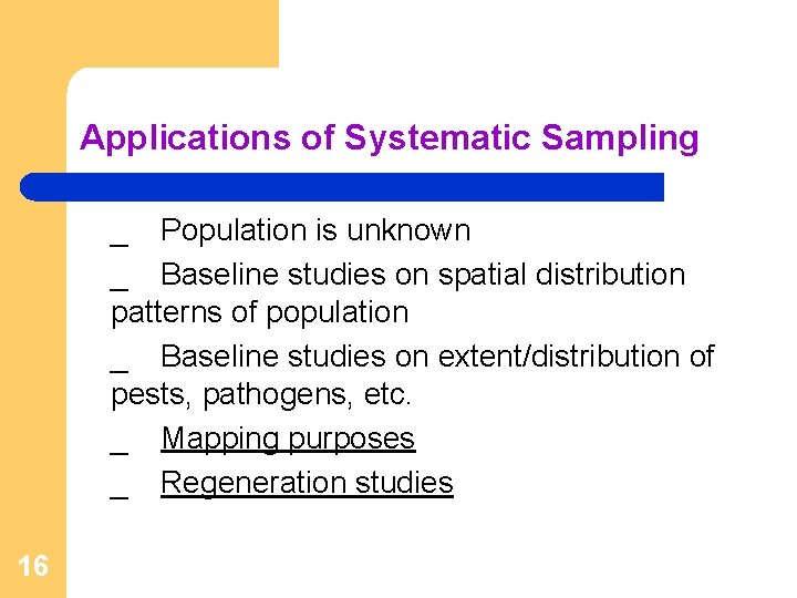 Applications of Systematic Sampling _ Population is unknown _ Baseline studies on spatial distribution