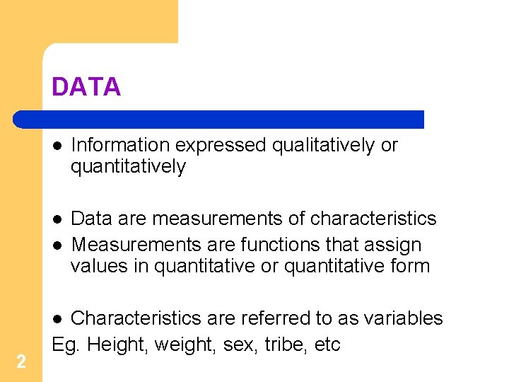 DATA l Information expressed qualitatively or quantitatively l Data are measurements of characteristics Measurements