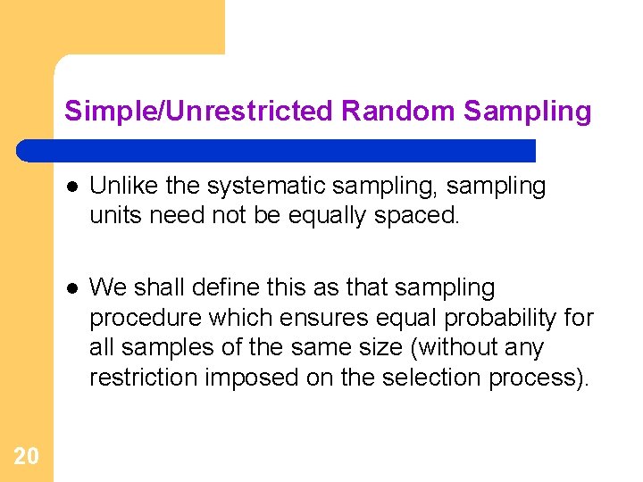 Simple/Unrestricted Random Sampling 20 l Unlike the systematic sampling, sampling units need not be