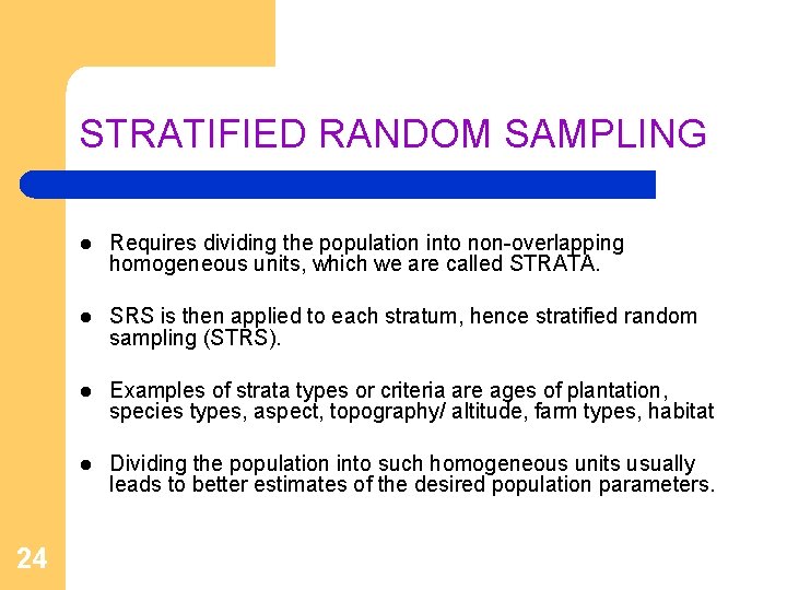 STRATIFIED RANDOM SAMPLING 24 l Requires dividing the population into non-overlapping homogeneous units, which