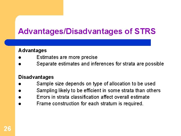 Advantages/Disadvantages of STRS Advantages l Estimates are more precise l Separate estimates and inferences