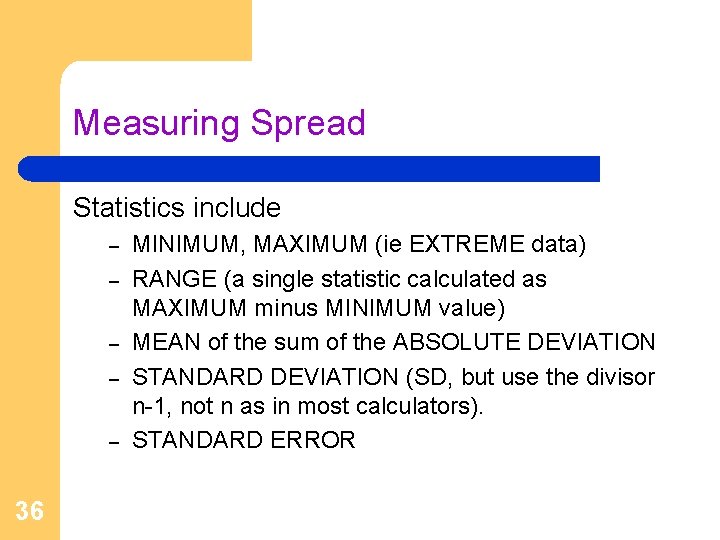Measuring Spread Statistics include – – – 36 MINIMUM, MAXIMUM (ie EXTREME data) RANGE