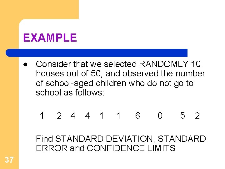 EXAMPLE l Consider that we selected RANDOMLY 10 houses out of 50, and observed