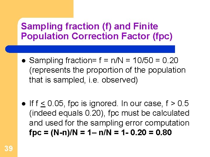 Sampling fraction (f) and Finite Population Correction Factor (fpc) 39 l Sampling fraction= f