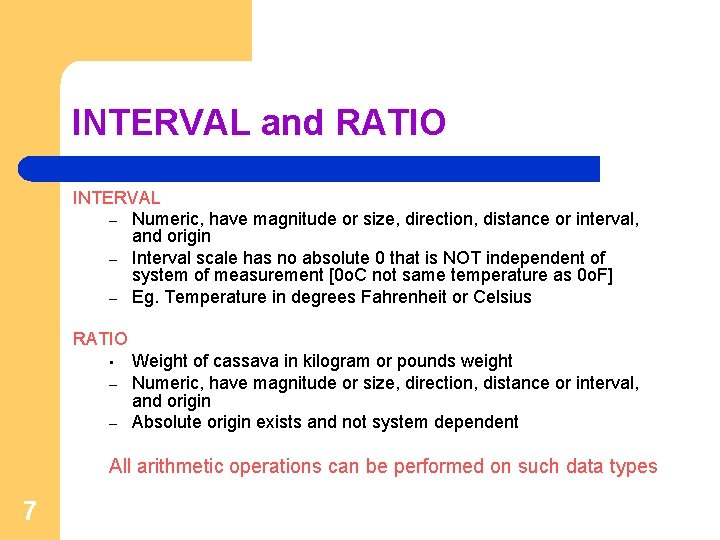 INTERVAL and RATIO INTERVAL – Numeric, have magnitude or size, direction, distance or interval,