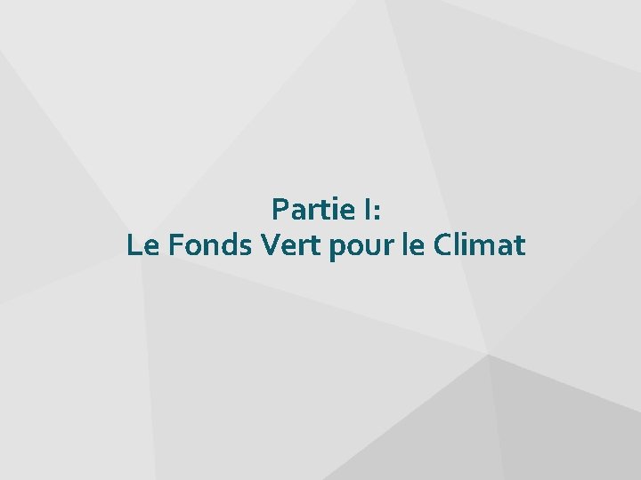 Partie I: Le Fonds Vert pour le Climat 