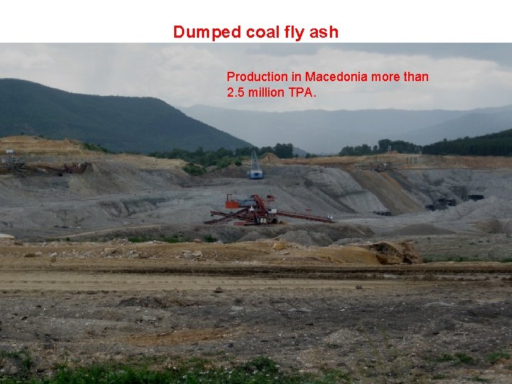 Dumped coal fly ash Production in Macedonia more than 2. 5 million TPA. 
