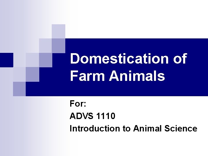 Domestication of Farm Animals For: ADVS 1110 Introduction to Animal Science 