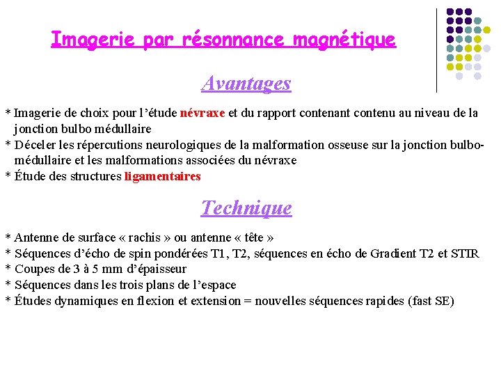 Imagerie par résonnance magnétique Avantages * Imagerie de choix pour l’étude névraxe et du