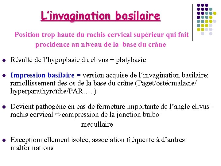 L’invagination basilaire Position trop haute du rachis cervical supérieur qui fait procidence au niveau