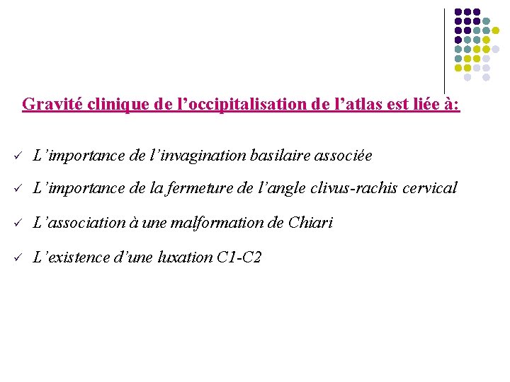 Gravité clinique de l’occipitalisation de l’atlas est liée à: ü L’importance de l’invagination basilaire