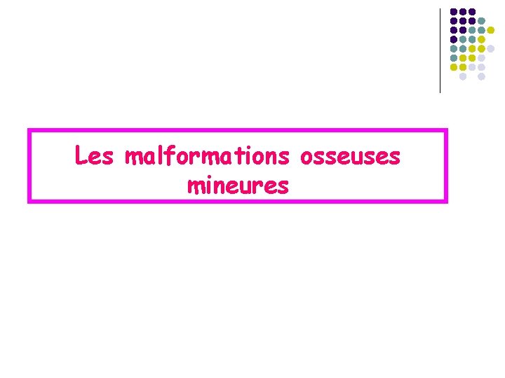 Les malformations osseuses mineures 