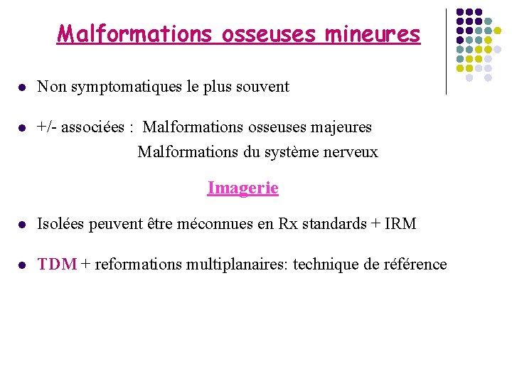 Malformations osseuses mineures l Non symptomatiques le plus souvent l +/- associées : Malformations