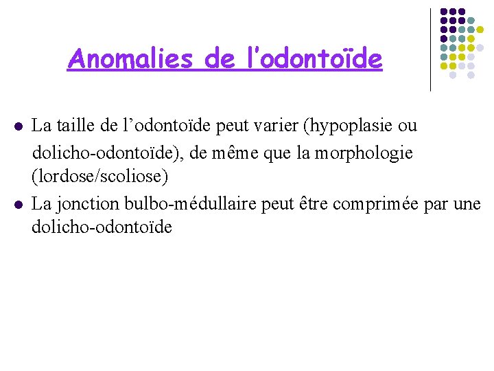 Anomalies de l’odontoïde l l La taille de l’odontoïde peut varier (hypoplasie ou dolicho-odontoïde),