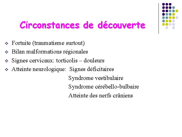 Circonstances de découverte v v Fortuite (traumatisme surtout) Bilan malformations régionales Signes cervicaux: torticolis