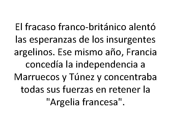 El fracaso franco-británico alentó las esperanzas de los insurgentes argelinos. Ese mismo año, Francia
