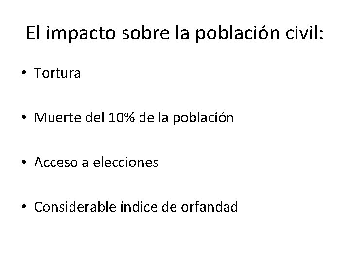 El impacto sobre la población civil: • Tortura • Muerte del 10% de la