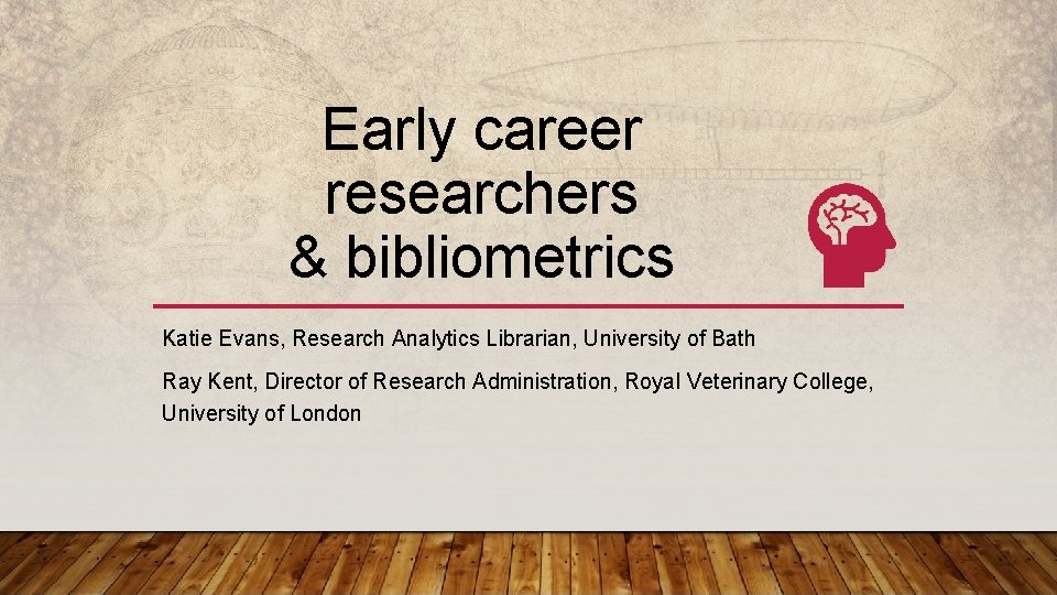 Early career researchers & bibliometrics Katie Evans, Research Analytics Librarian, University of Bath Ray