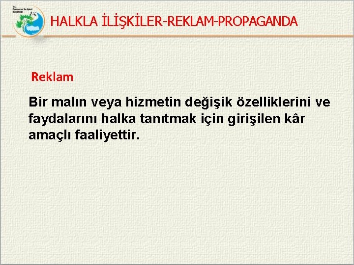 HALKLA İLİŞKİLER-REKLAM-PROPAGANDA Reklam Bir malın veya hizmetin değişik özelliklerini ve faydalarını halka tanıtmak için