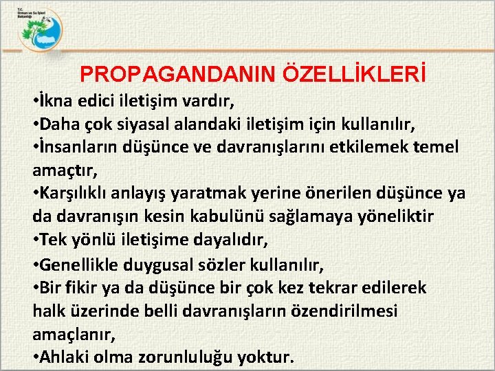 PROPAGANDANIN ÖZELLİKLERİ • İkna edici iletişim vardır, • Daha çok siyasal alandaki iletişim için