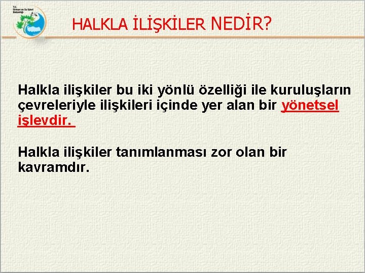 HALKLA İLİŞKİLER NEDİR? Halkla ilişkiler bu iki yönlü özelliği ile kuruluşların çevreleriyle ilişkileri içinde