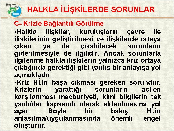 HALKLA İLİŞKİLERDE SORUNLAR C- Krizle Bağlantılı Görülme • Halkla ilişkiler, kuruluşların çevre ilişkilerinin geliştirilmesi