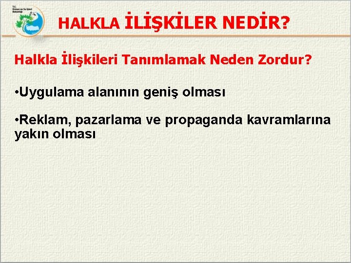 HALKLA İLİŞKİLER NEDİR? Halkla İlişkileri Tanımlamak Neden Zordur? • Uygulama alanının geniş olması •