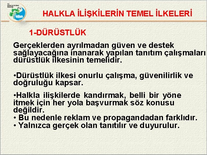 HALKLA İLİŞKİLERİN TEMEL İLKELERİ 1 -DÜRÜSTLÜK Gerçeklerden ayrılmadan güven ve destek sağlayacağına inanarak yapılan