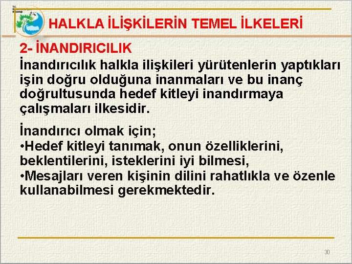 HALKLA İLİŞKİLERİN TEMEL İLKELERİ 2 - İNANDIRICILIK İnandırıcılık halkla ilişkileri yürütenlerin yaptıkları işin doğru