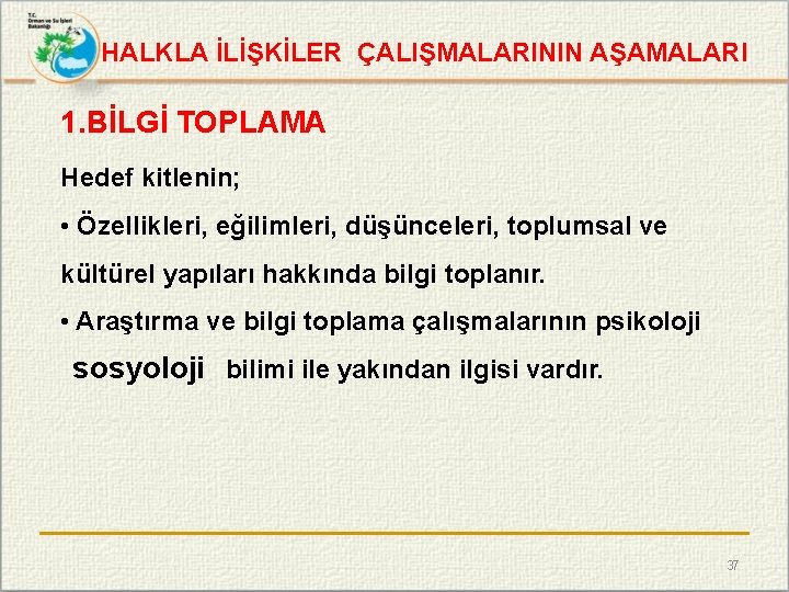 HALKLA İLİŞKİLER ÇALIŞMALARININ AŞAMALARI 1. BİLGİ TOPLAMA Hedef kitlenin; • Özellikleri, eğilimleri, düşünceleri, toplumsal