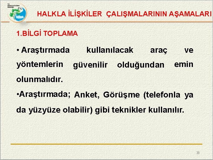 HALKLA İLİŞKİLER ÇALIŞMALARININ AŞAMALARI 1. BİLGİ TOPLAMA • Araştırmada yöntemlerin kullanılacak güvenilir araç olduğundan