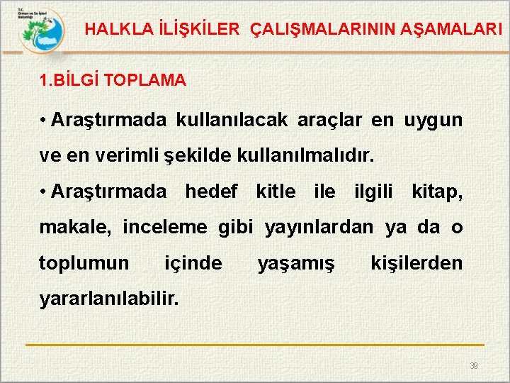 HALKLA İLİŞKİLER ÇALIŞMALARININ AŞAMALARI 1. BİLGİ TOPLAMA • Araştırmada kullanılacak araçlar en uygun ve