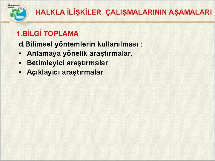 HALKLA İLİŞKİLER ÇALIŞMALARININ AŞAMALARI 1. BİLGİ TOPLAMA d. Bilimsel yöntemlerin kullanılması : • Anlamaya