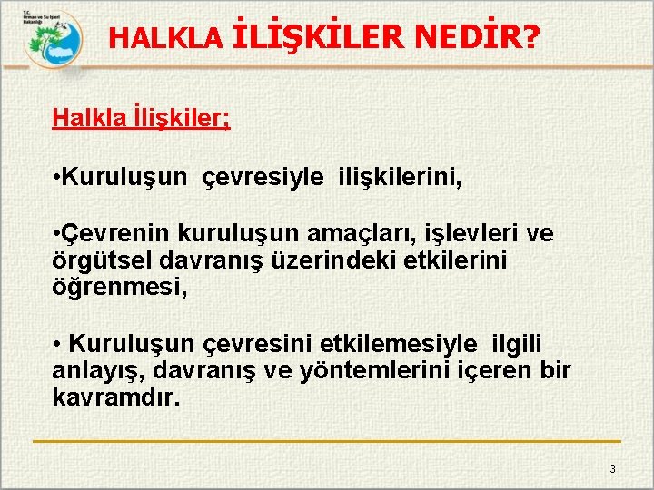 HALKLA İLİŞKİLER NEDİR? Halkla İlişkiler; • Kuruluşun çevresiyle ilişkilerini, • Çevrenin kuruluşun amaçları, işlevleri