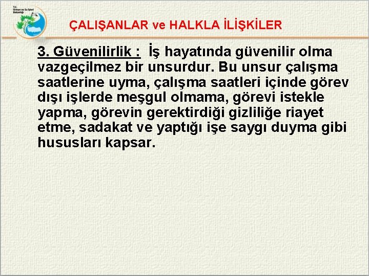 ÇALIŞANLAR ve HALKLA İLİŞKİLER 3. Güvenilirlik : İş hayatında güvenilir olma vazgeçilmez bir unsurdur.