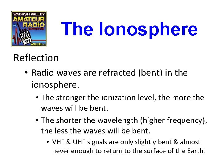 The Ionosphere Reflection • Radio waves are refracted (bent) in the ionosphere. • The The Ionosphere Reflection • Radio waves are refracted (bent) in the ionosphere. • The