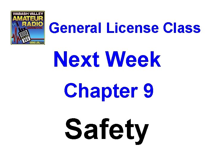 General License Class Next Week Chapter 9 Safety General License Class Next Week Chapter 9 Safety