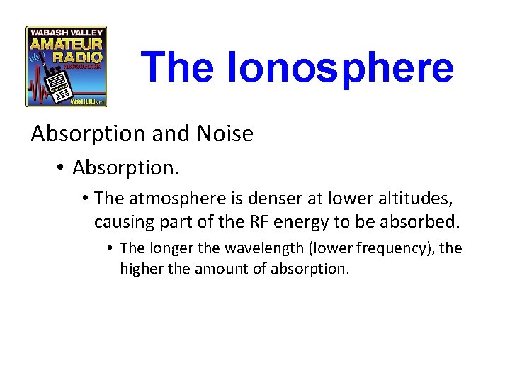 The Ionosphere Absorption and Noise • Absorption. • The atmosphere is denser at lower The Ionosphere Absorption and Noise • Absorption. • The atmosphere is denser at lower